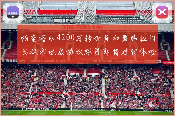 帕奎塔以4200万转会费加盟弗拉门戈双方达成协议球员即将进行体检